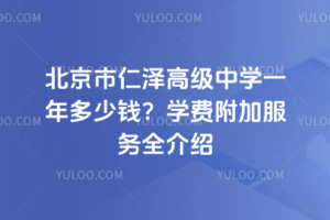 北京市仁澤高級中學(xué)一年多少錢？學(xué)費附加服務(wù)全介紹