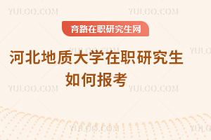 河北地質(zhì)大學在職研究生如何報考