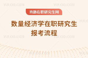 數(shù)量經(jīng)濟學(xué)在職研究生報考流程