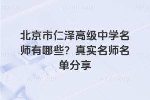 北京市仁澤高級中學(xué)名師有哪些？真實名師名單分享