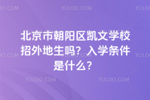 北京市朝陽區(qū)凱文學(xué)校招外地生嗎？入學(xué)條件是什么？