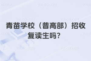 青苗學(xué)校(普高部)招收復(fù)讀生嗎？