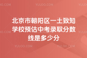 北京市朝陽區(qū)一土致知學(xué)校預(yù)估中考錄取分?jǐn)?shù)線是多少分