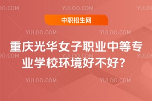 重慶光華女子職業(yè)中等專業(yè)學校環(huán)境好不好？