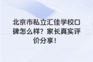 北京市私立匯佳學(xué)?？诒趺礃?？家長(zhǎng)真實(shí)評(píng)價(jià)分享！