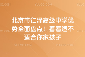 北京市仁澤高級中學(xué)優(yōu)勢全面盤點！看看適不適合你家孩子