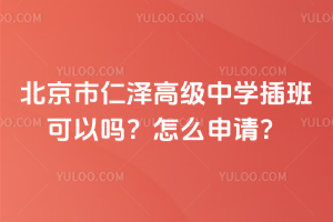 北京市仁澤高級中學(xué)插班可以嗎？怎么申請？