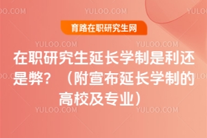 在職研究生延長學制是利還是弊？（附宣布延長學制的高校及專業(yè)）