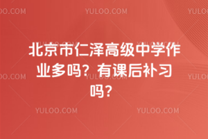 北京市仁澤高級中學(xué)作業(yè)多嗎？有課后補(bǔ)習(xí)嗎？