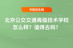 北京公交交通高級技術學校怎么樣？值得去嗎？