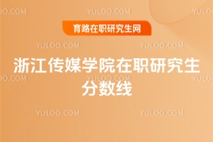浙江傳媒學(xué)院在職研究生分?jǐn)?shù)線