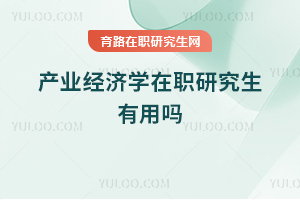 產(chǎn)業(yè)經(jīng)濟(jì)學(xué)在職研究生有用嗎