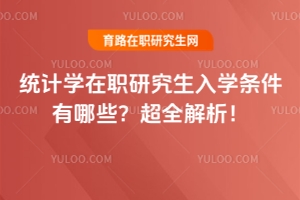 統(tǒng)計(jì)學(xué)在職研究生入學(xué)條件有哪些？超全解析！