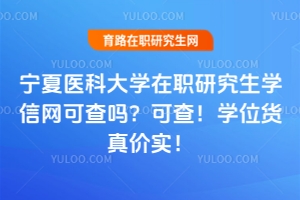 寧夏醫(yī)科大學(xué)在職研究生學(xué)信網(wǎng)可查嗎？可查！學(xué)位貨真價(jià)實(shí)！