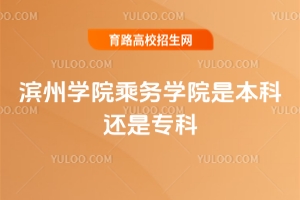 濱州學院乘務(wù)學院是本科還是?？?？