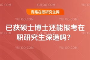 已獲碩士博士還能報考在職研究生深造嗎？2026在職研究生碩博報考攻略在此！