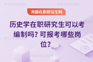 歷史學(xué)在職研究生可以考編制嗎？可報考哪些崗位？