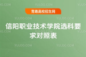 信陽(yáng)職業(yè)技術(shù)學(xué)院選科要求對(duì)照表，需要注意什么？