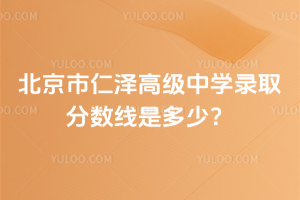 2025年北京市仁澤高級中學(xué)錄取分?jǐn)?shù)線是多少？
