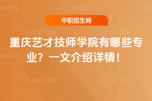 重慶藝才技師學(xué)院有哪些專業(yè)？一文介紹詳情！