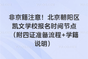 非京籍注意！北京朝陽區(qū)凱文學(xué)校報(bào)名時(shí)間節(jié)點(diǎn)（附四證準(zhǔn)備流程+學(xué)籍說明）