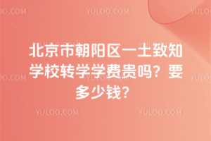 北京市朝陽區(qū)一土致知學校轉(zhuǎn)學學費貴嗎？要多少錢？