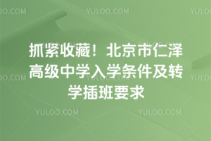 抓緊收藏！2025年北京市仁澤高級中學(xué)入學(xué)條件及轉(zhuǎn)學(xué)插班要求