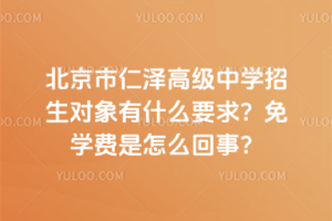 北京市仁澤高級中學(xué)招生對象有什么要求？免學(xué)費是怎么回事？