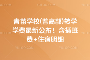 2025年青苗學校(普高部)轉(zhuǎn)學學費最新公布！含插班費+住宿明細