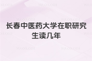 長(zhǎng)春中醫(yī)藥大學(xué)在職研究生讀幾年