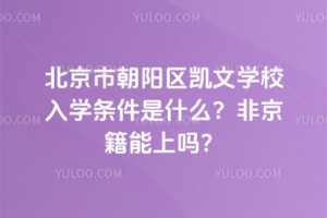 北京市朝陽區(qū)凱文學(xué)校入學(xué)條件是什么？非京籍能上嗎？