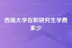 西南大學(xué)在職研究生學(xué)費(fèi)多少