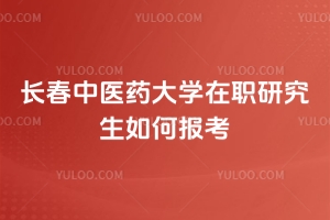 長春中醫(yī)藥大學(xué)在職研究生如何報(bào)考