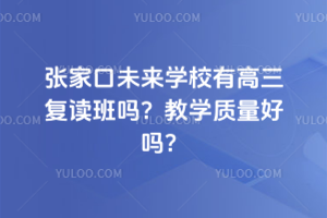 張家口未來(lái)學(xué)校有高三復(fù)讀班嗎？教學(xué)質(zhì)量好嗎？