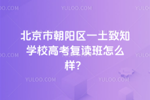 北京市朝陽區(qū)一土致知學校高考復讀班怎么樣？