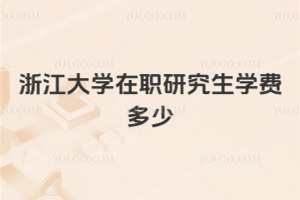 浙江大學在職研究生學費多少