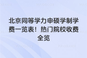 北京同等學(xué)力申碩學(xué)制學(xué)費(fèi)一覽表！熱門院校收費(fèi)全覽