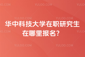 華中科技大學(xué)在職研究生在哪里報名？非全日制/同等學(xué)力申碩兩種方式差異大