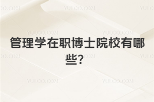 管理學(xué)在職博士院校有哪些？助你升職加薪的熱門院校別錯(cuò)過！