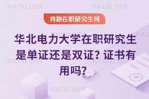 華北電力大學(xué)在職研究生是單證還是雙證？證書有用嗎？