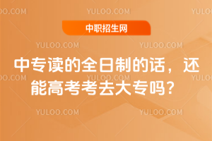 中專讀的全日制的話，還能高考考去大專嗎？